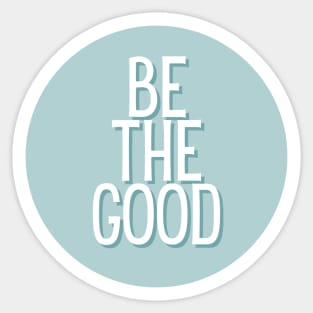 Be the good - Life Quotes Sticker